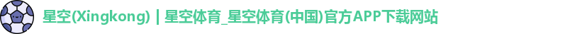 星空(Xingkong) | 星空体育_星空体育(中国)官方APP下载网站